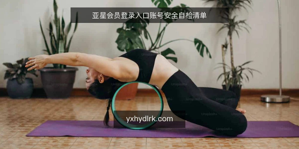 亚星会员登录入口账号安全自检清单 — 为何现在需要自检 配图