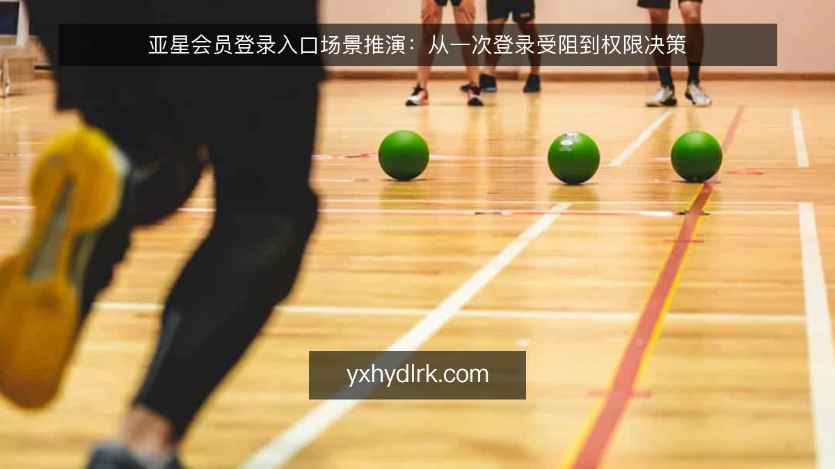 亚星会员登录入口场景推演:从一次登录受阻到权限决策